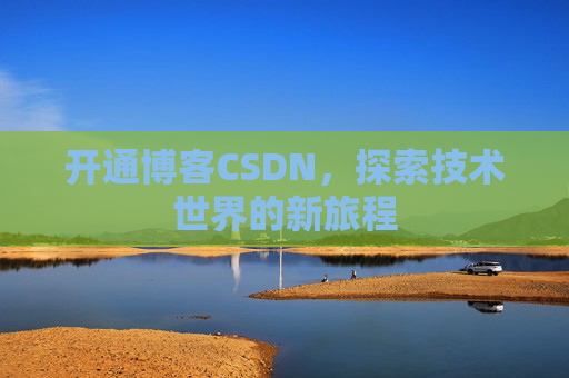 开通博客CSDN，探索技术世界的新旅程
